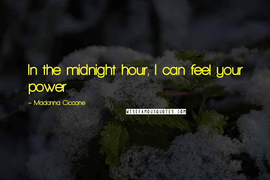 Madonna Ciccone Quotes: In the midnight hour, I can feel your power.