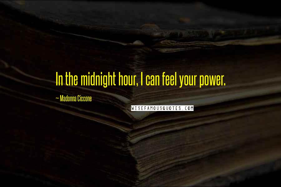 Madonna Ciccone Quotes: In the midnight hour, I can feel your power.