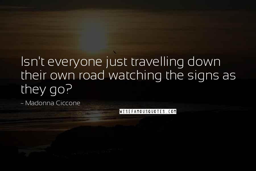 Madonna Ciccone Quotes: Isn't everyone just travelling down their own road watching the signs as they go?