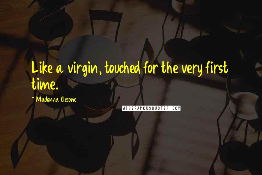 Madonna Ciccone Quotes: Like a virgin, touched for the very first time.