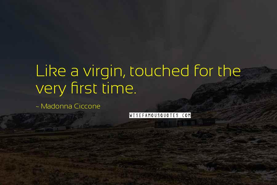 Madonna Ciccone Quotes: Like a virgin, touched for the very first time.