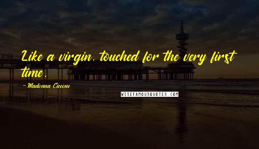Madonna Ciccone Quotes: Like a virgin, touched for the very first time.
