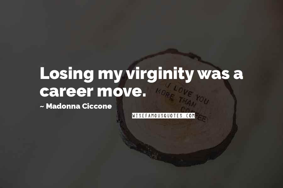 Madonna Ciccone Quotes: Losing my virginity was a career move.