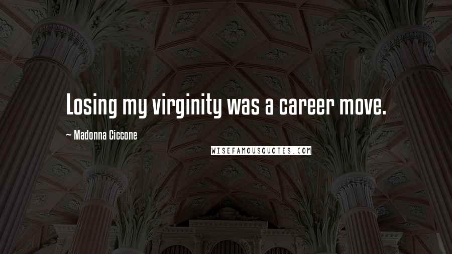 Madonna Ciccone Quotes: Losing my virginity was a career move.