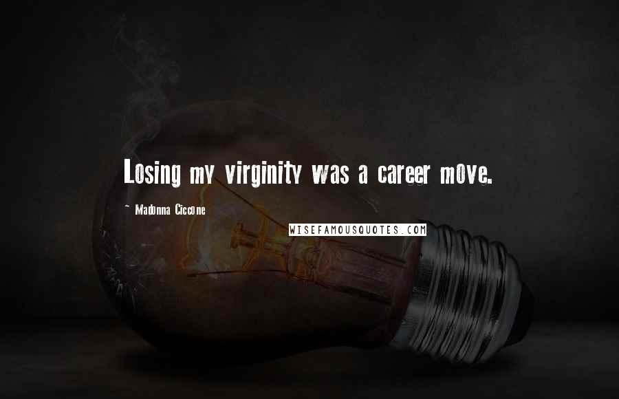 Madonna Ciccone Quotes: Losing my virginity was a career move.