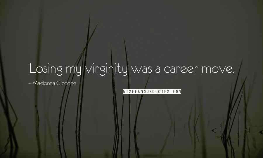 Madonna Ciccone Quotes: Losing my virginity was a career move.