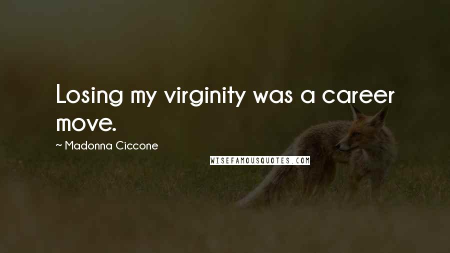 Madonna Ciccone Quotes: Losing my virginity was a career move.