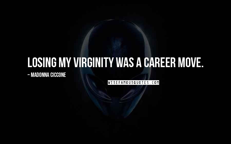 Madonna Ciccone Quotes: Losing my virginity was a career move.