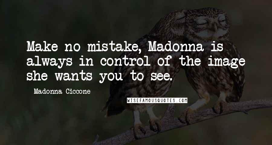 Madonna Ciccone Quotes: Make no mistake, Madonna is always in control of the image she wants you to see.