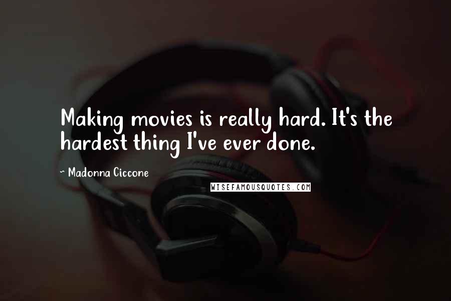 Madonna Ciccone Quotes: Making movies is really hard. It's the hardest thing I've ever done.