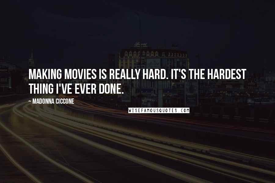 Madonna Ciccone Quotes: Making movies is really hard. It's the hardest thing I've ever done.