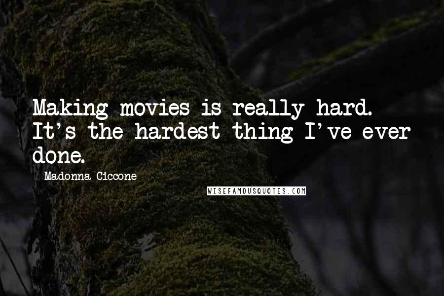 Madonna Ciccone Quotes: Making movies is really hard. It's the hardest thing I've ever done.