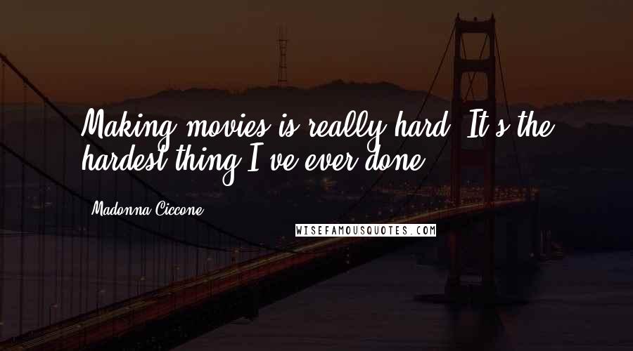 Madonna Ciccone Quotes: Making movies is really hard. It's the hardest thing I've ever done.