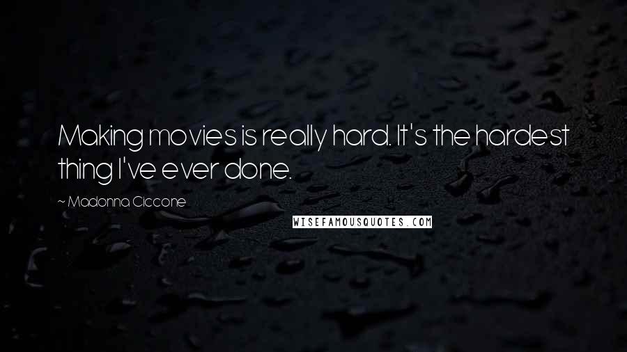 Madonna Ciccone Quotes: Making movies is really hard. It's the hardest thing I've ever done.