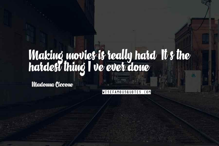 Madonna Ciccone Quotes: Making movies is really hard. It's the hardest thing I've ever done.