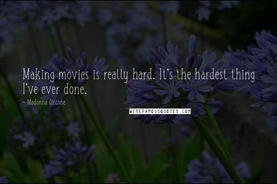 Madonna Ciccone Quotes: Making movies is really hard. It's the hardest thing I've ever done.