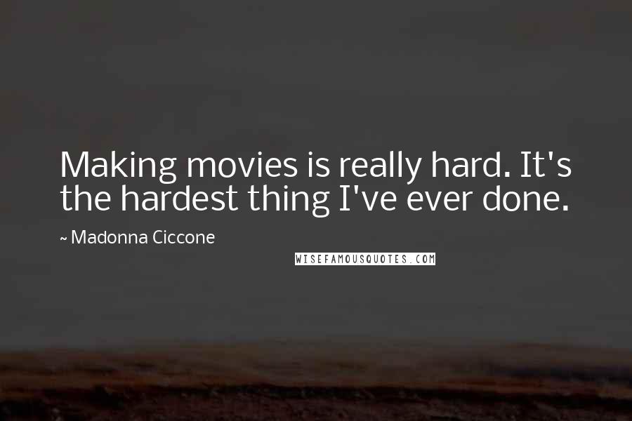 Madonna Ciccone Quotes: Making movies is really hard. It's the hardest thing I've ever done.