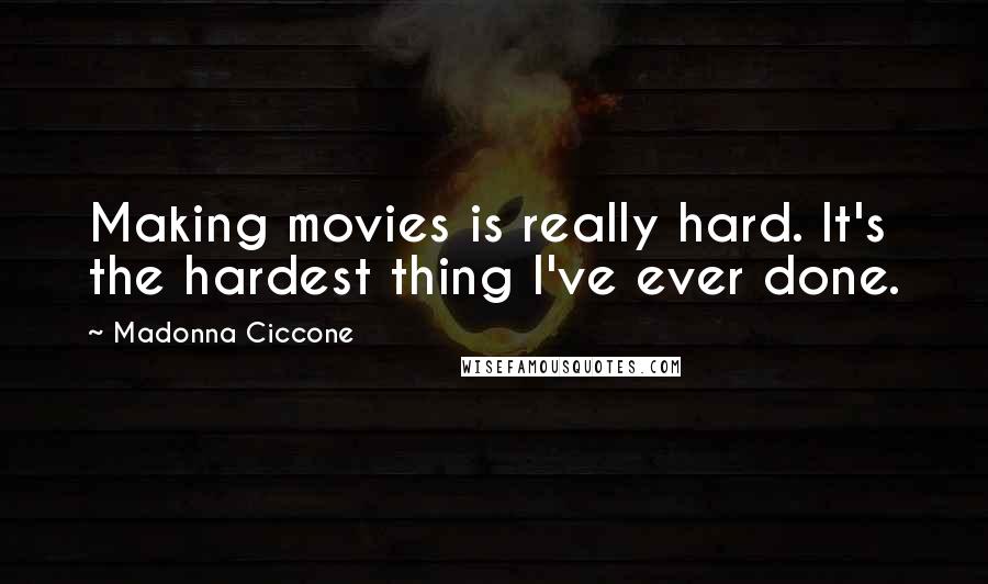 Madonna Ciccone Quotes: Making movies is really hard. It's the hardest thing I've ever done.