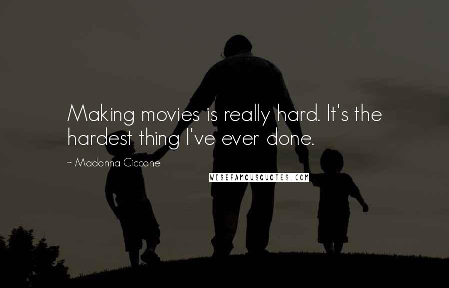 Madonna Ciccone Quotes: Making movies is really hard. It's the hardest thing I've ever done.