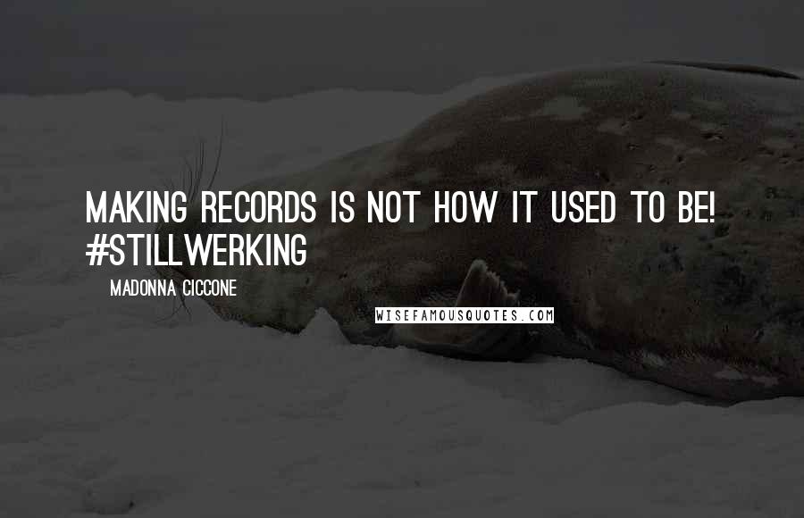 Madonna Ciccone Quotes: Making records is not how it used to be! #stillwerking