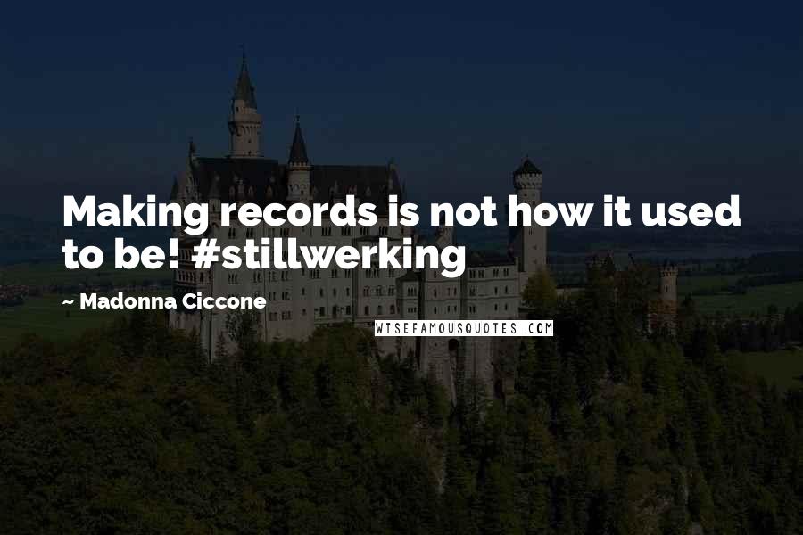 Madonna Ciccone Quotes: Making records is not how it used to be! #stillwerking