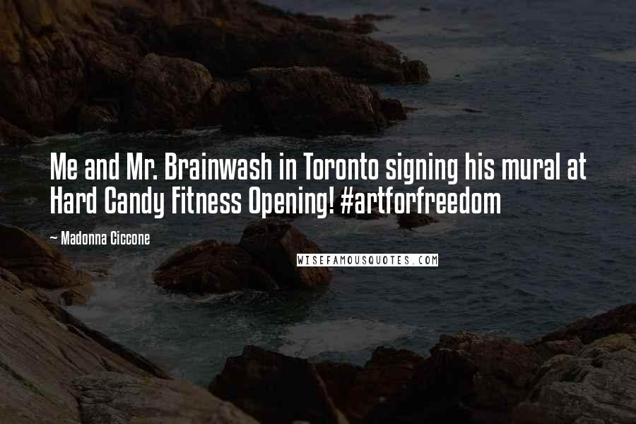 Madonna Ciccone Quotes: Me and Mr. Brainwash in Toronto signing his mural at Hard Candy Fitness Opening! #artforfreedom