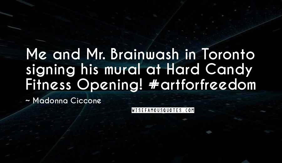 Madonna Ciccone Quotes: Me and Mr. Brainwash in Toronto signing his mural at Hard Candy Fitness Opening! #artforfreedom