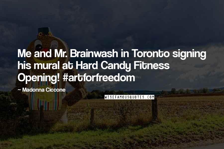Madonna Ciccone Quotes: Me and Mr. Brainwash in Toronto signing his mural at Hard Candy Fitness Opening! #artforfreedom