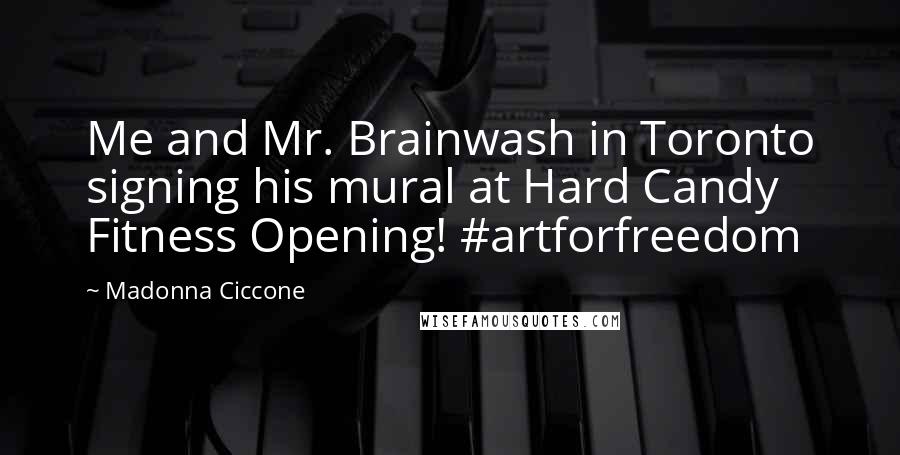 Madonna Ciccone Quotes: Me and Mr. Brainwash in Toronto signing his mural at Hard Candy Fitness Opening! #artforfreedom