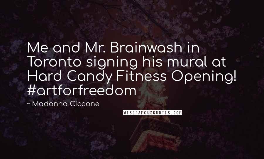 Madonna Ciccone Quotes: Me and Mr. Brainwash in Toronto signing his mural at Hard Candy Fitness Opening! #artforfreedom