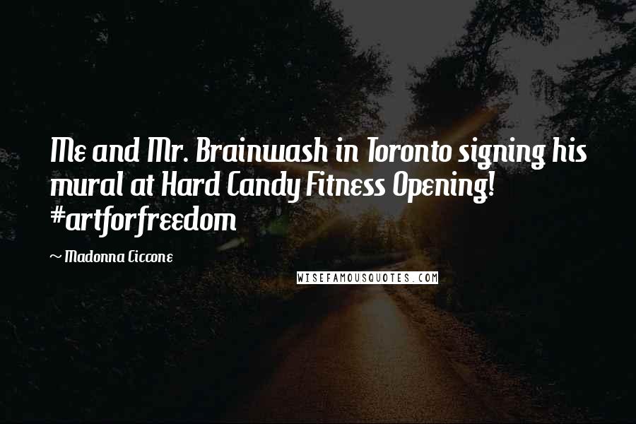 Madonna Ciccone Quotes: Me and Mr. Brainwash in Toronto signing his mural at Hard Candy Fitness Opening! #artforfreedom