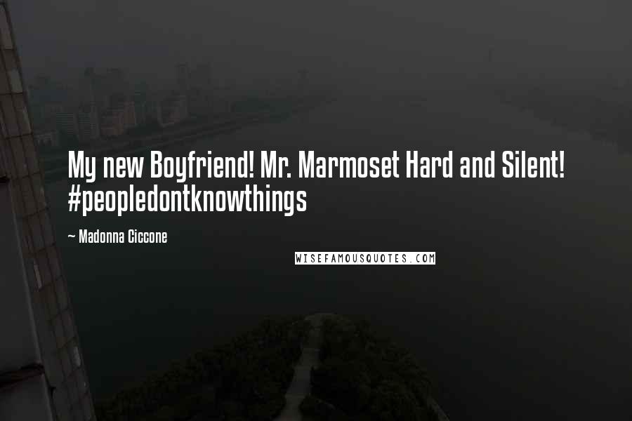 Madonna Ciccone Quotes: My new Boyfriend! Mr. Marmoset Hard and Silent! #peopledontknowthings