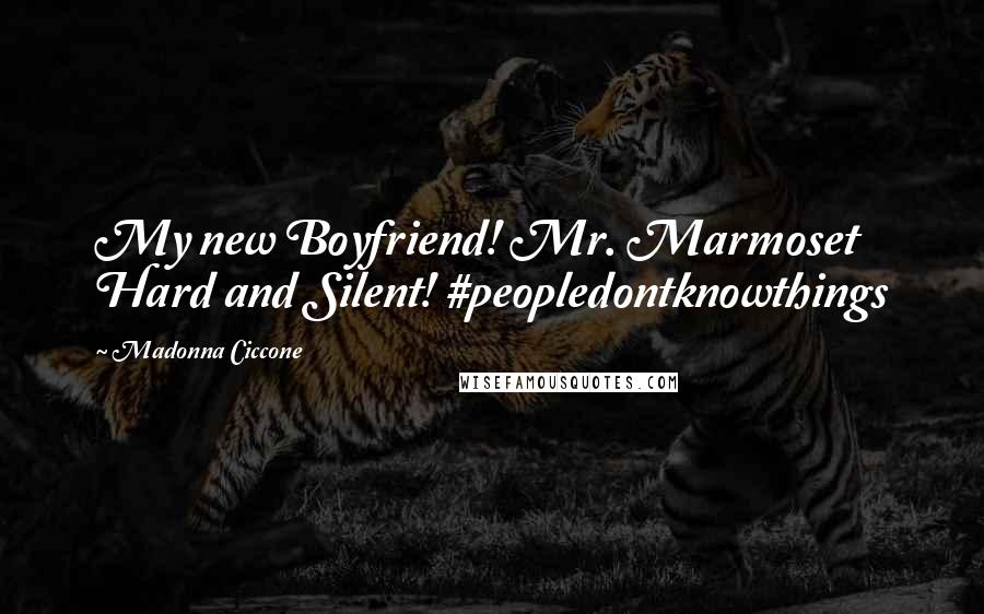 Madonna Ciccone Quotes: My new Boyfriend! Mr. Marmoset Hard and Silent! #peopledontknowthings