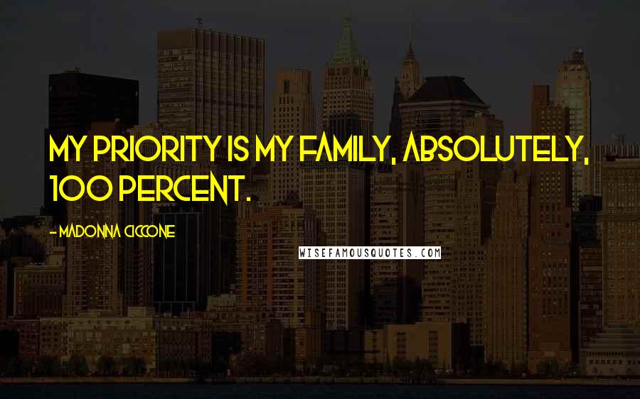 Madonna Ciccone Quotes: My priority is my family, absolutely, 100 percent.