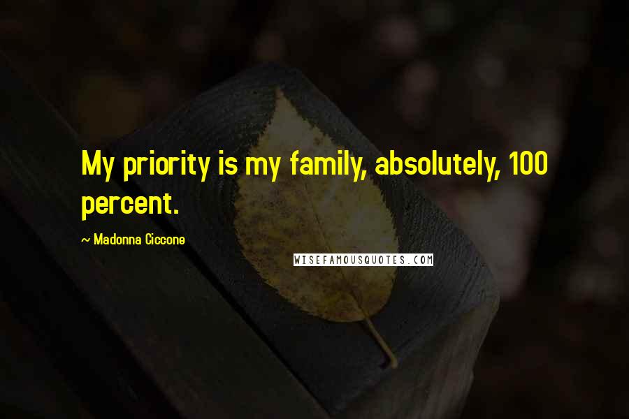 Madonna Ciccone Quotes: My priority is my family, absolutely, 100 percent.