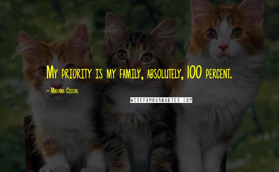 Madonna Ciccone Quotes: My priority is my family, absolutely, 100 percent.