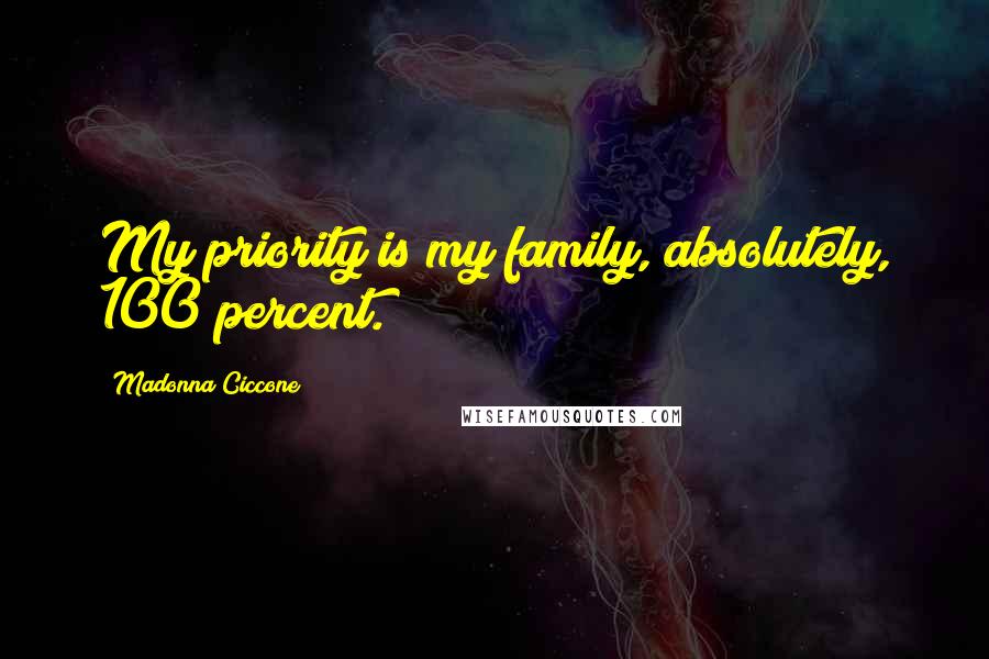 Madonna Ciccone Quotes: My priority is my family, absolutely, 100 percent.