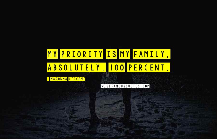 Madonna Ciccone Quotes: My priority is my family, absolutely, 100 percent.