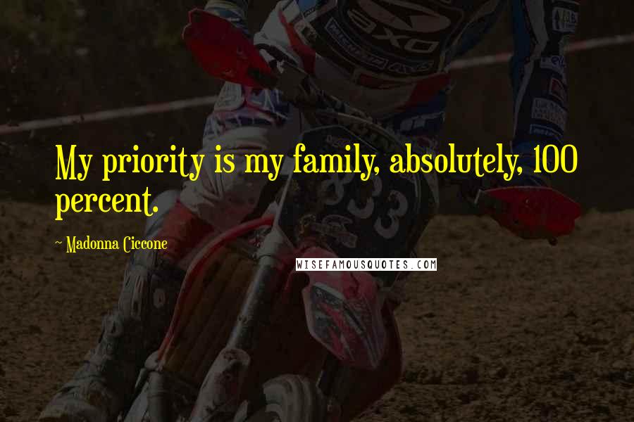 Madonna Ciccone Quotes: My priority is my family, absolutely, 100 percent.