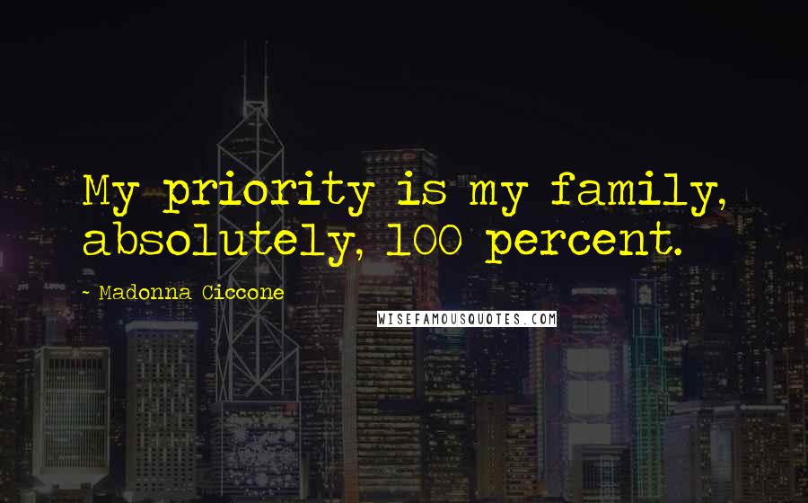 Madonna Ciccone Quotes: My priority is my family, absolutely, 100 percent.