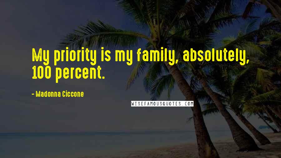 Madonna Ciccone Quotes: My priority is my family, absolutely, 100 percent.