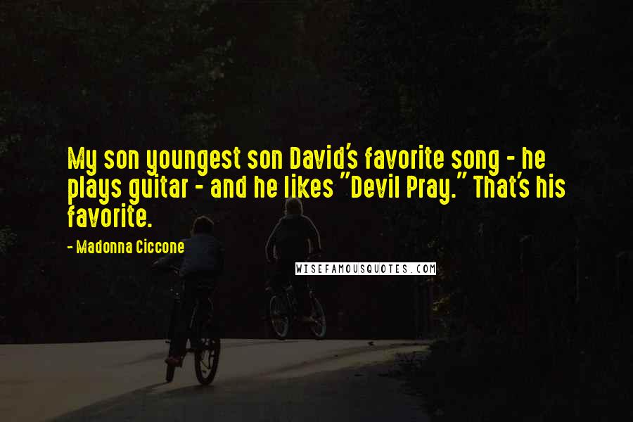 Madonna Ciccone Quotes: My son youngest son David's favorite song - he plays guitar - and he likes "Devil Pray." That's his favorite.