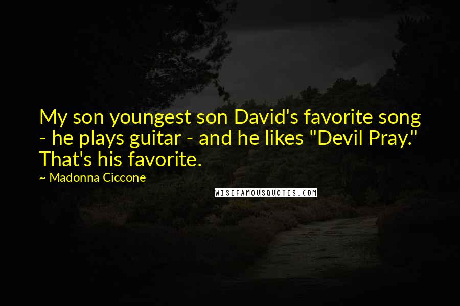 Madonna Ciccone Quotes: My son youngest son David's favorite song - he plays guitar - and he likes "Devil Pray." That's his favorite.