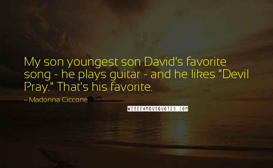 Madonna Ciccone Quotes: My son youngest son David's favorite song - he plays guitar - and he likes "Devil Pray." That's his favorite.