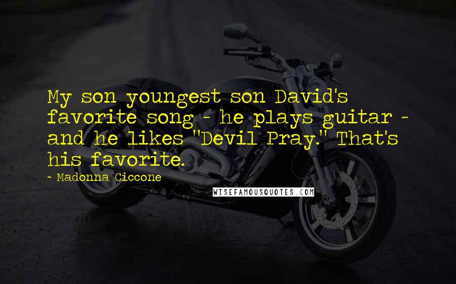 Madonna Ciccone Quotes: My son youngest son David's favorite song - he plays guitar - and he likes "Devil Pray." That's his favorite.