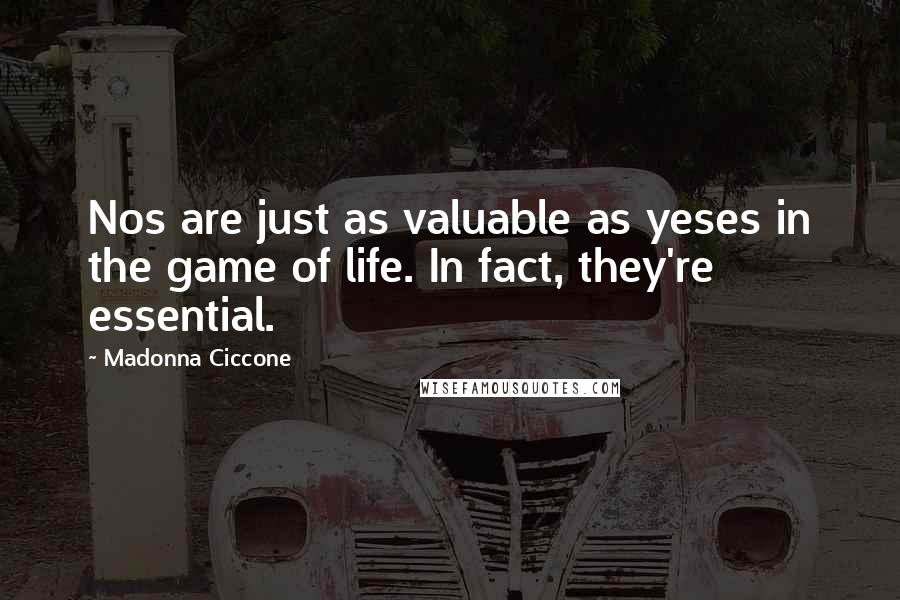 Madonna Ciccone Quotes: Nos are just as valuable as yeses in the game of life. In fact, they're essential.