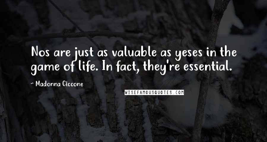 Madonna Ciccone Quotes: Nos are just as valuable as yeses in the game of life. In fact, they're essential.