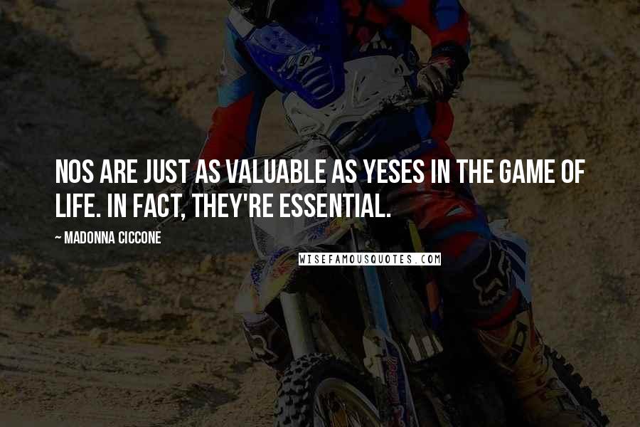 Madonna Ciccone Quotes: Nos are just as valuable as yeses in the game of life. In fact, they're essential.