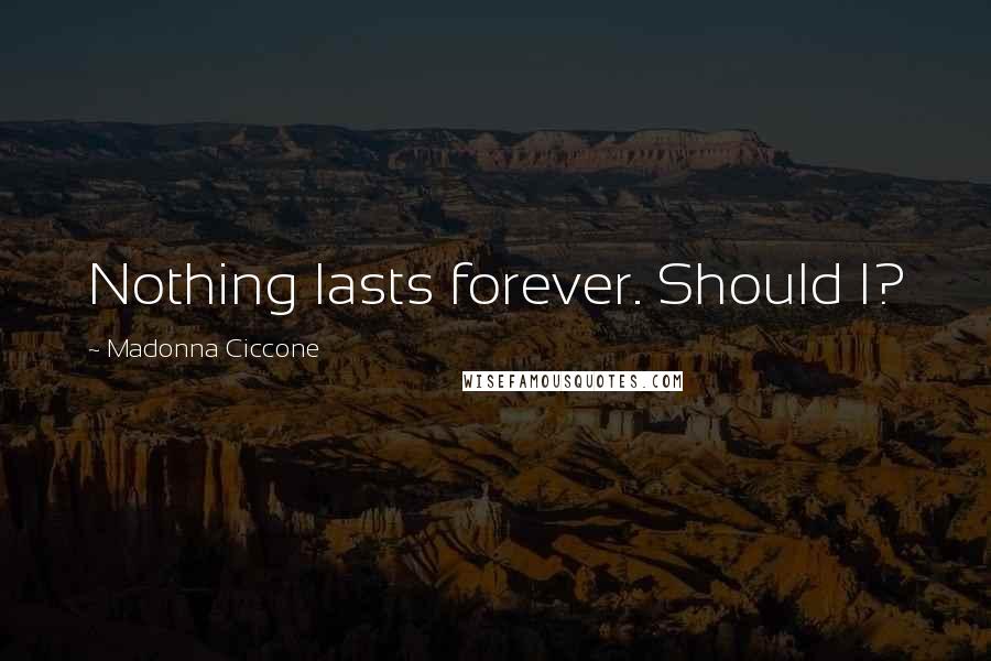 Madonna Ciccone Quotes: Nothing lasts forever. Should I?