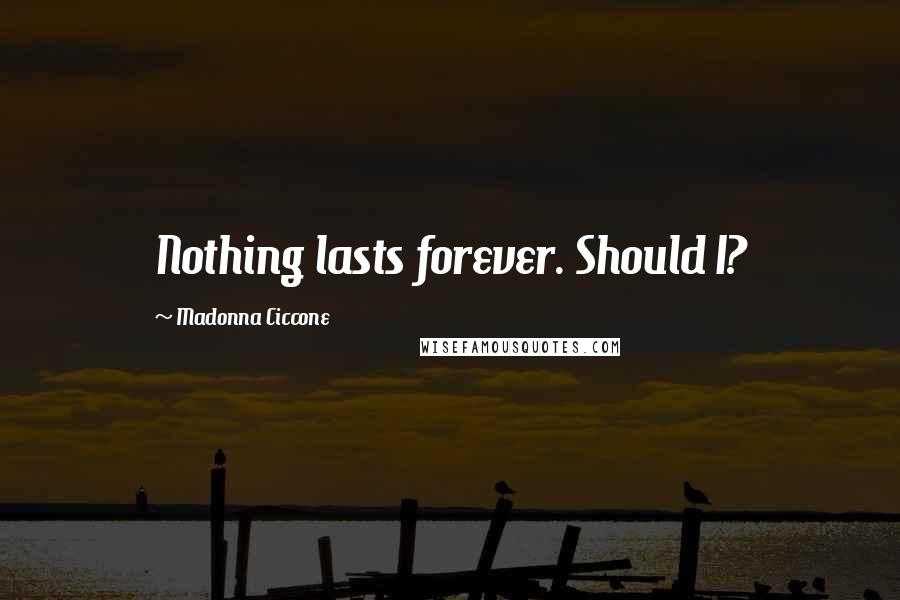 Madonna Ciccone Quotes: Nothing lasts forever. Should I?